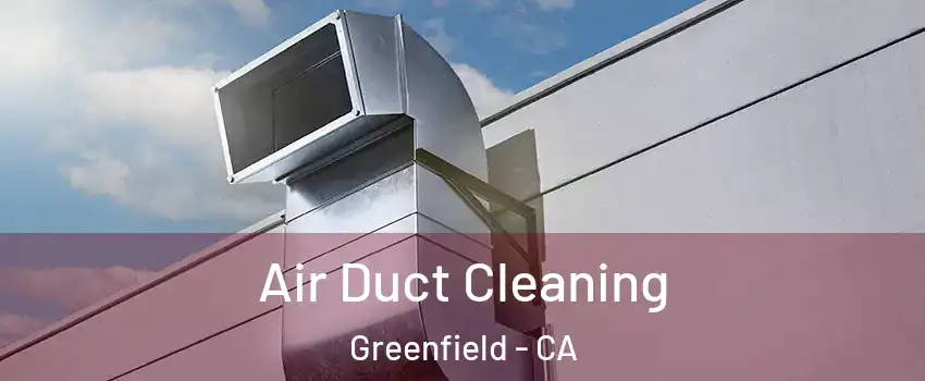  Air Duct Cleaning Greenfield - CA