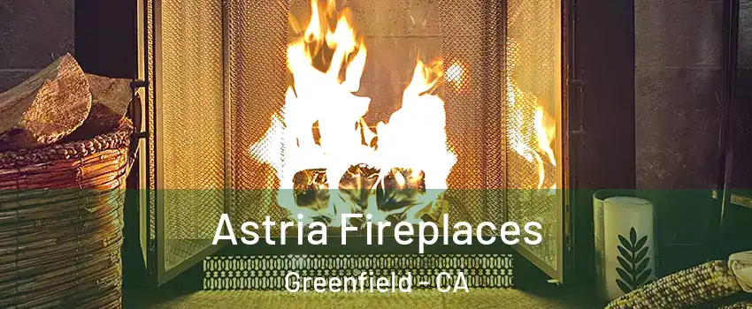 Astria Fireplaces Greenfield - CA