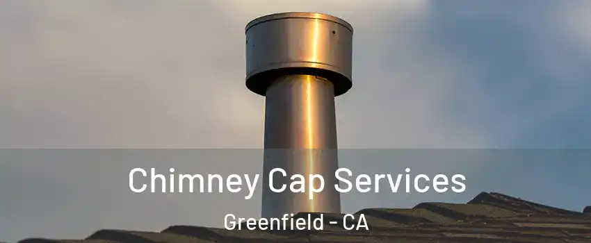 Chimney Cap Services Greenfield - CA