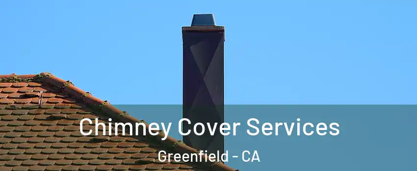  Chimney Cover Services Greenfield - CA