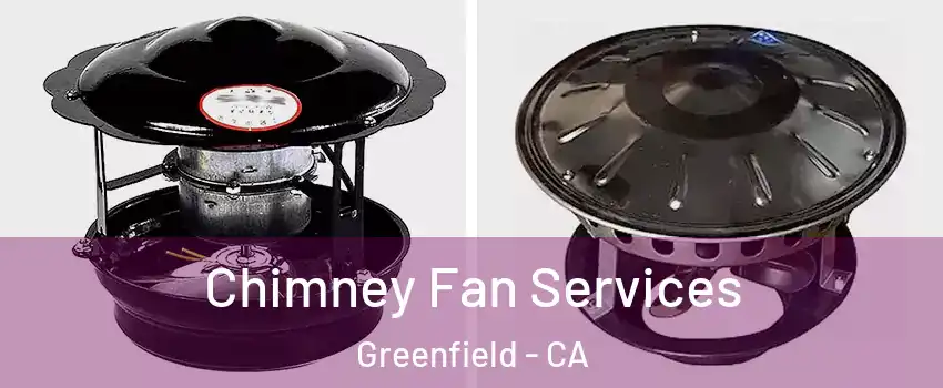 Chimney Fan Services Greenfield - CA