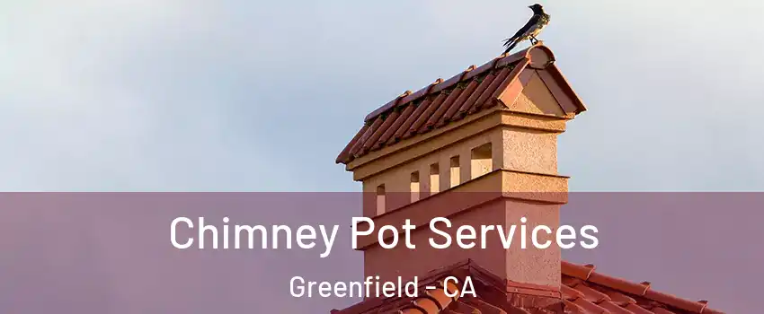 Chimney Pot Services Greenfield - CA