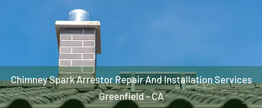 Chimney Spark Arrestor Repair And Installation Services Greenfield - CA