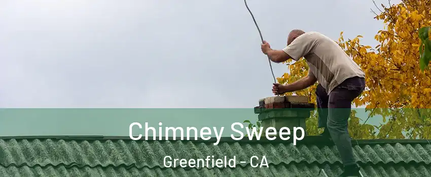  Chimney Sweep Greenfield - CA