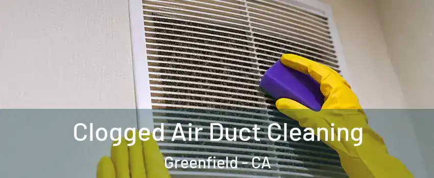 Clogged Air Duct Cleaning Greenfield - CA