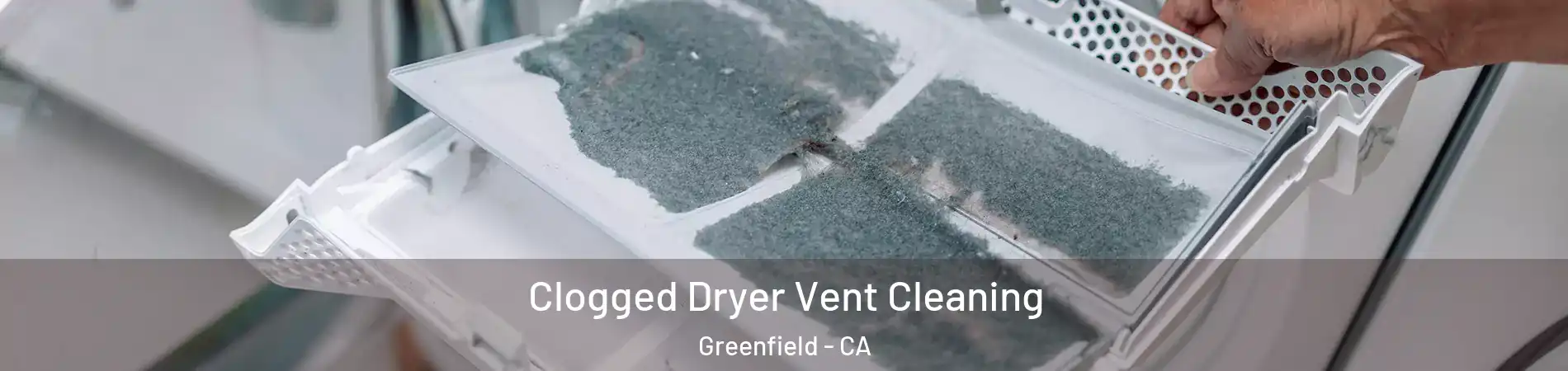  Clogged Dryer Vent Cleaning Greenfield - CA