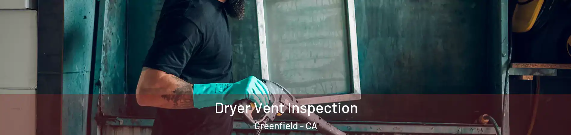 Dryer Vent Inspection Greenfield - CA