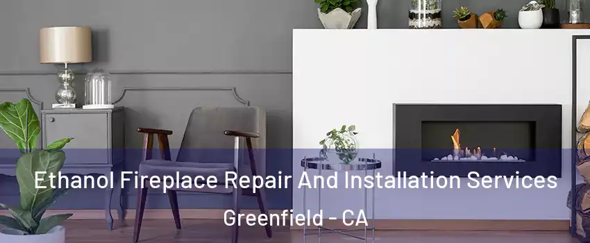  Ethanol Fireplace Repair And Installation Services Greenfield - CA