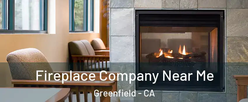  Fireplace Company Near Me Greenfield - CA