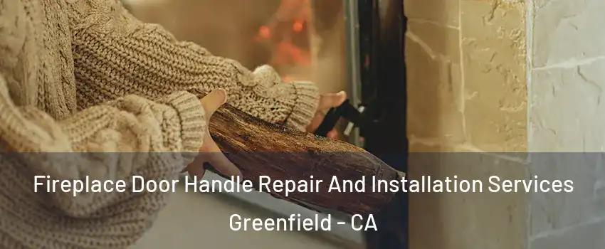 Fireplace Door Handle Repair And Installation Services Greenfield - CA