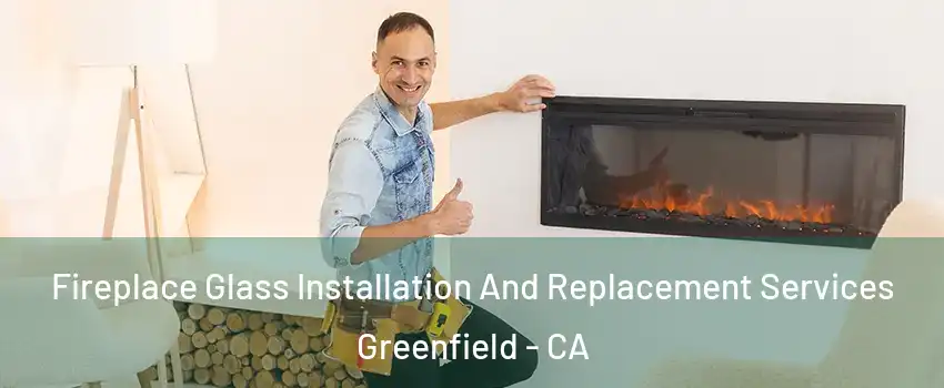 Fireplace Glass Installation And Replacement Services Greenfield - CA