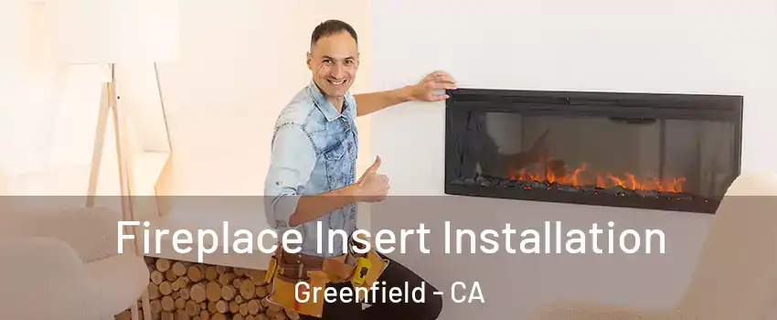 Fireplace Insert Installation Greenfield - CA