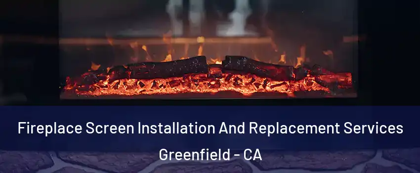 Fireplace Screen Installation And Replacement Services Greenfield - CA