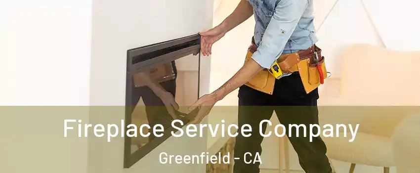 Fireplace Service Company Greenfield - CA