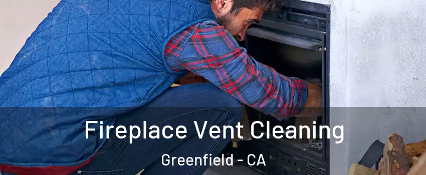  Fireplace Vent Cleaning Greenfield - CA