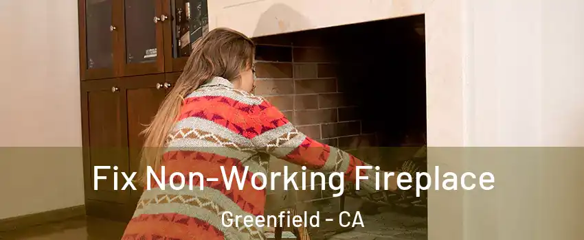 Fix Non-Working Fireplace Greenfield - CA