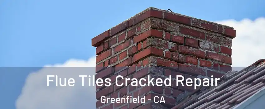 Flue Tiles Cracked Repair Greenfield - CA