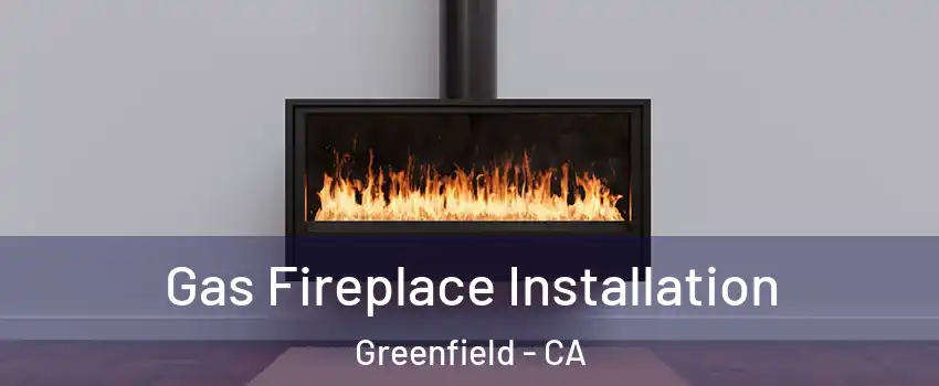 Gas Fireplace Installation Greenfield - CA