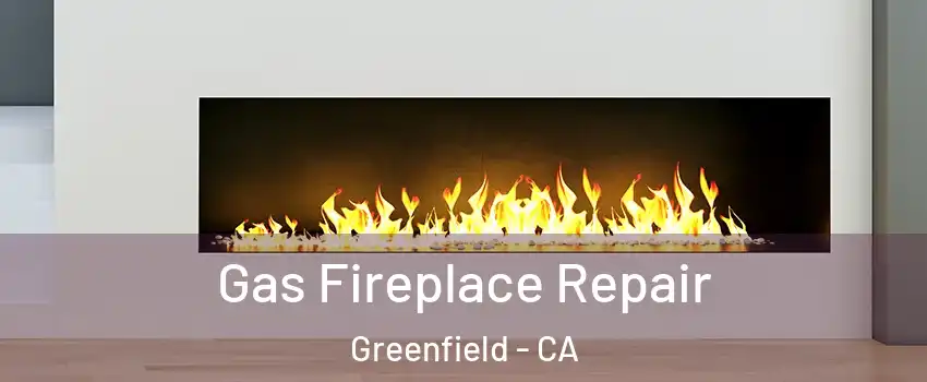  Gas Fireplace Repair Greenfield - CA