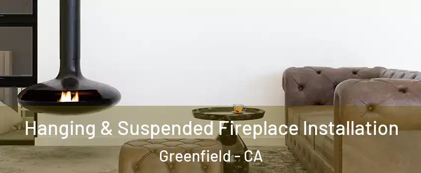  Hanging & Suspended Fireplace Installation Greenfield - CA