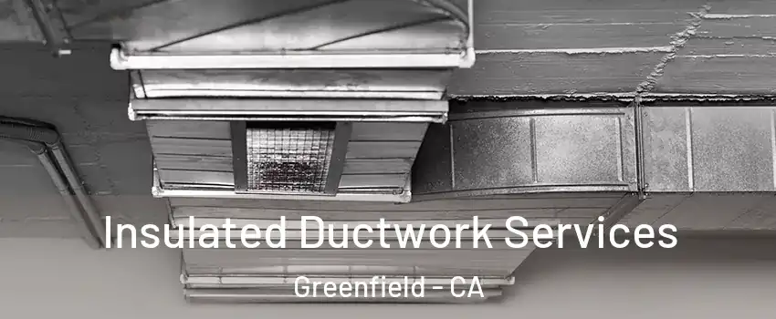 Insulated Ductwork Services Greenfield - CA