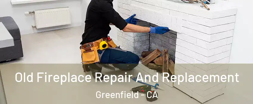 Old Fireplace Repair And Replacement Greenfield - CA