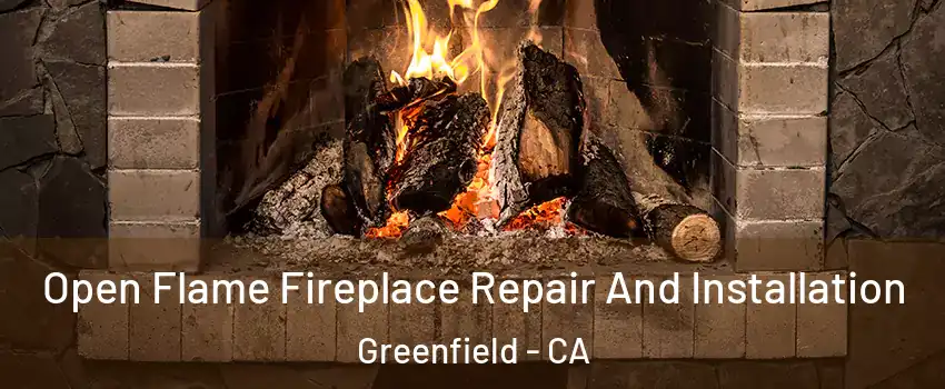 Open Flame Fireplace Repair And Installation Greenfield - CA