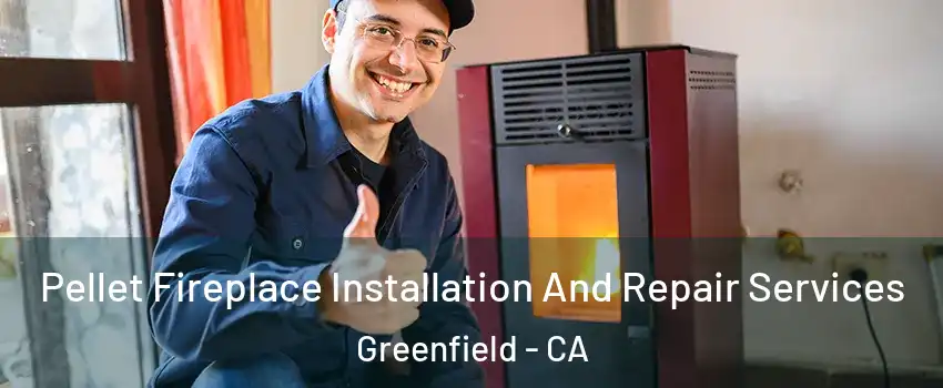 Pellet Fireplace Installation And Repair Services Greenfield - CA