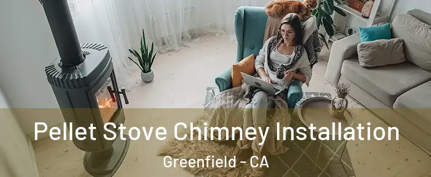 Pellet Stove Chimney Installation Greenfield - CA