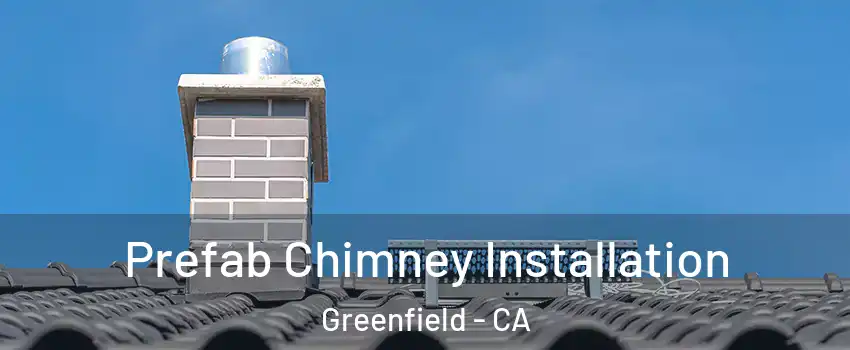 Prefab Chimney Installation Greenfield - CA
