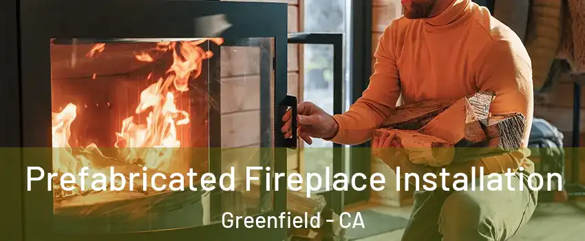 Prefabricated Fireplace Installation Greenfield - CA