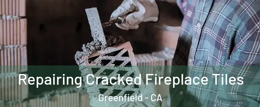 Repairing Cracked Fireplace Tiles Greenfield - CA
