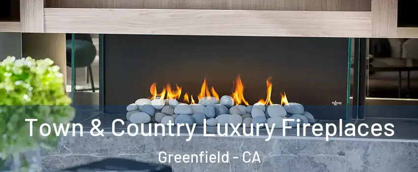  Town & Country Luxury Fireplaces Greenfield - CA
