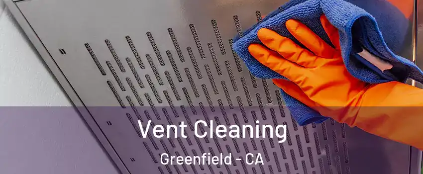  Vent Cleaning Greenfield - CA