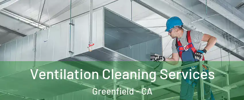 Ventilation Cleaning Services Greenfield - CA