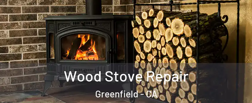  Wood Stove Repair Greenfield - CA